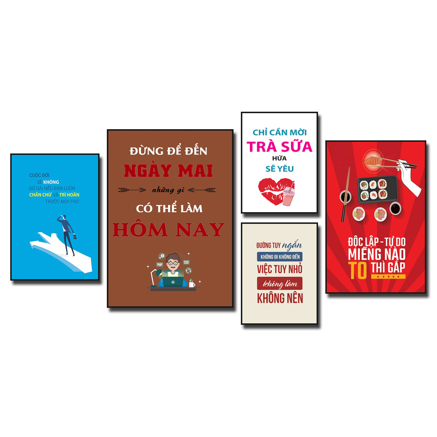 Tranh tạo động lực: Cuộc đời sẽ không đủ dài nếu bạn luôn chần chừ và trì hoãn trước mọi thứ. Đừng để đến ngày mai những gì có thể làm hôm nay. Chỉ cần mời trà sữa hứa sẽ yêu. Đường tuy ngắn không đi không đến việc tuy nhỏ không làm không nên. Độc lập tư do miếng nào to thì gắp