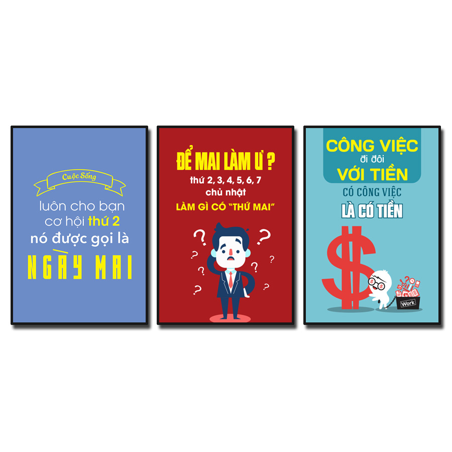 Tranh slogan tạo động lực: Cuộc sống luôn cho bạn cơ hội thứ 2 nó được gọi là ngày mai. Để mai làm ư? thứ 2, 3, 4, 5, 6, 7, chủ nhật làm gì có thứ mai. Công việc đi đôi với tiền có công việc là có tiền